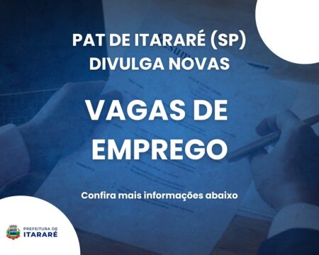 Prefeitura de Itararé (SP) divulga novas vagas de emprego através do PAT Prefeitura de Itararé (SP) divulga novas vagas de emprego através do PAT